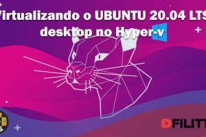 Como virtualizar o Linux Ubuntu 20.04 LTS utilizando o Hyper-v