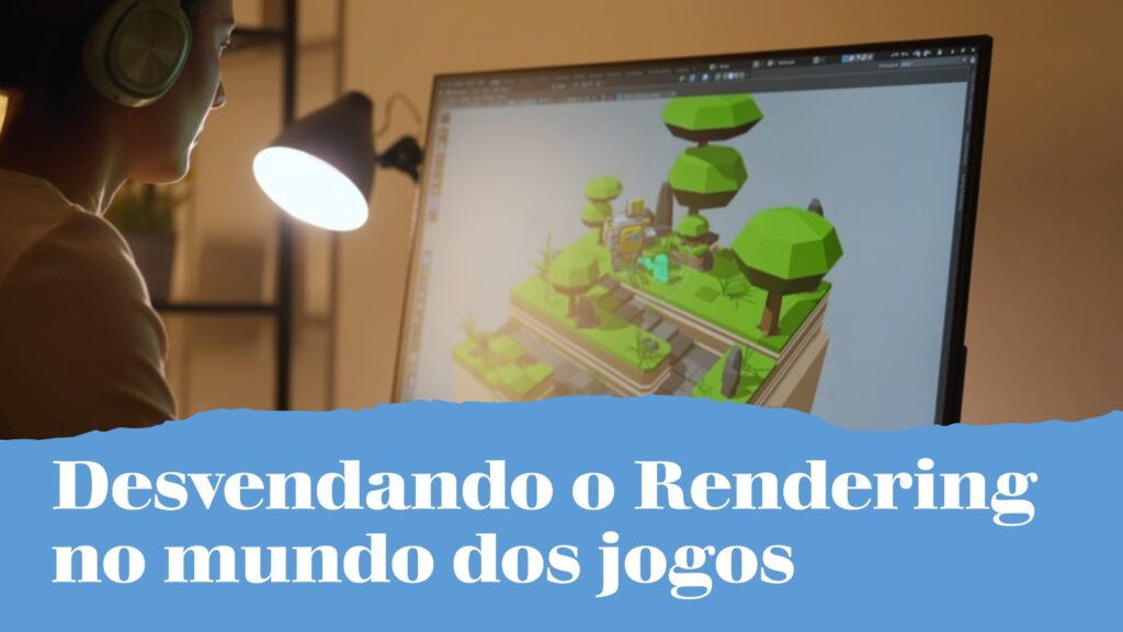 Desvendando o Rendering no mundo dos jogos